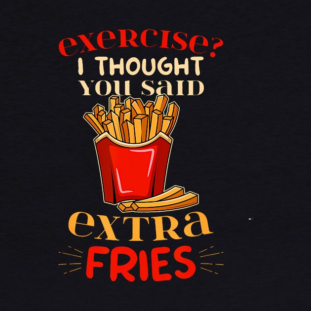 Exercise I Thought You Said Extra Fries, For Gym Lovers by Namatustee